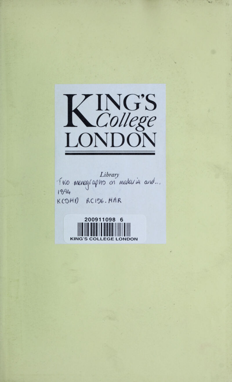 Kings College LONDON Library fi\lo 01 mtokUA on\d., \%% 0 KCt>M0 200911098 6 KING’S COLLEGE LONDON