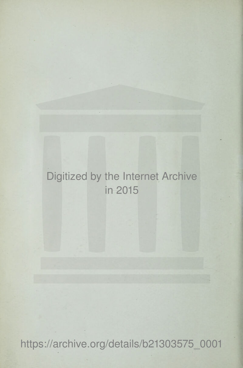 Digitized by the Internet Archive in 2015 https://archive.org/details/b21303575_0001