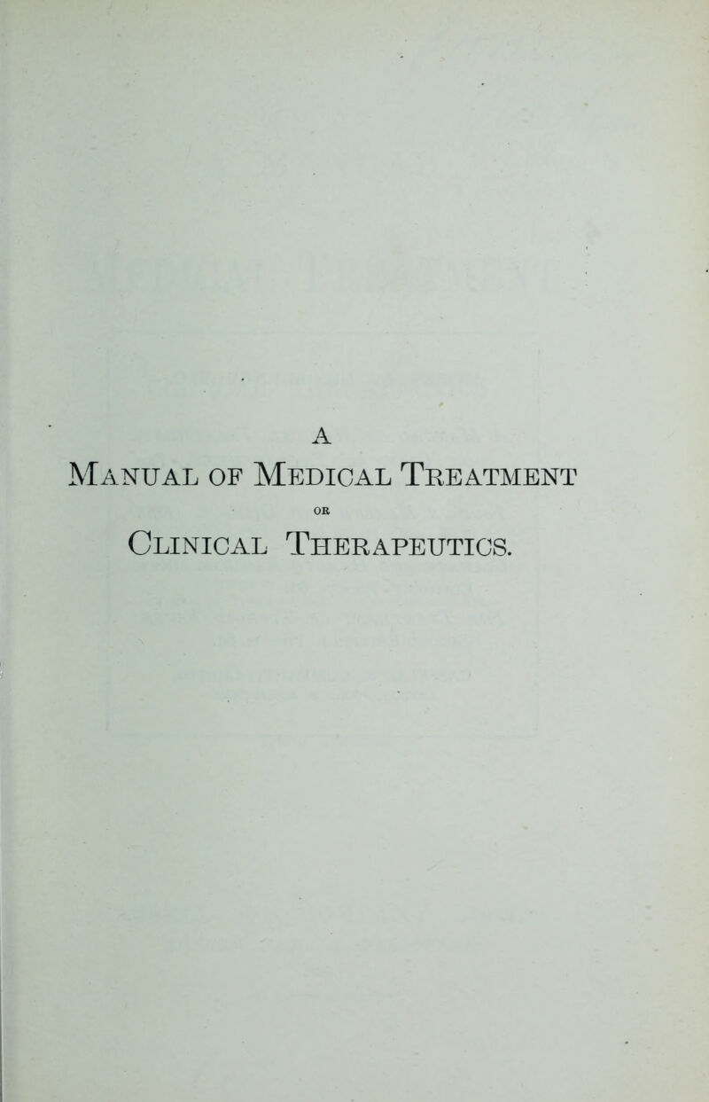 A Manual of Medical Treatment OR Clinical Therapeutics.