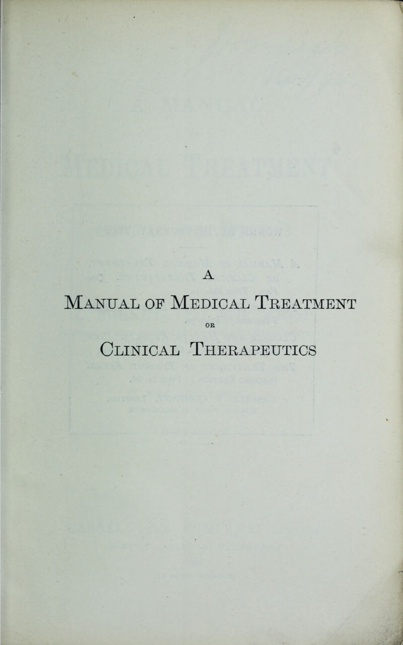 A Manual of Medical Treatment OR Clinical Therapeutics