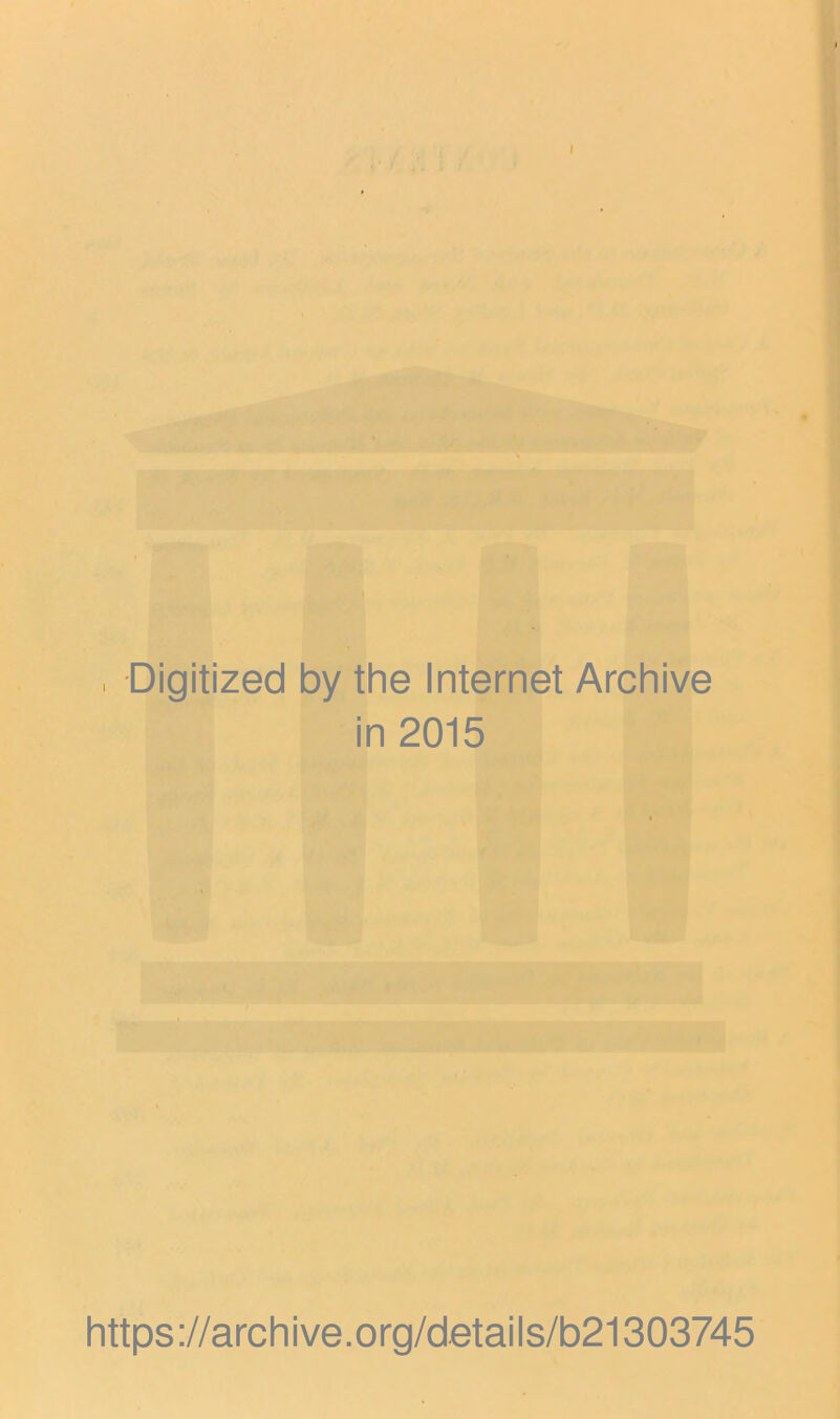 . Digitized by the Internet Archive in 2015 https://archive.org/details/b21303745