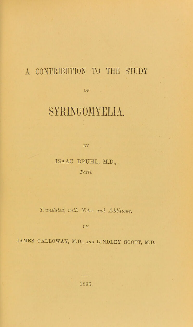 A CONTRIBUTION TO THE STUDY OF BY ISAAC BRUHL, M.D., Paris. Translated, with Notes and Additions, BY JAMES GALLOWAY, M.D., and LIND LEY SCOTT, M.D. 1896.