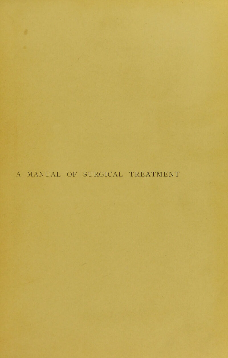 A MANUAL OF SURGICAL TREATMENT