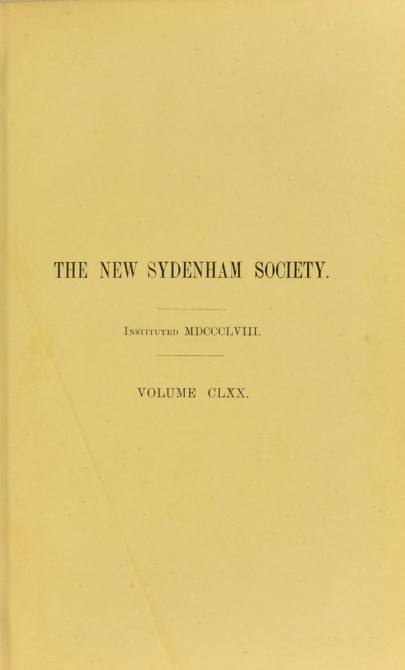 THE NEW SYDENHAM SOCIETY. Instituted MDCCCLYIII. VOLUME CLXX.