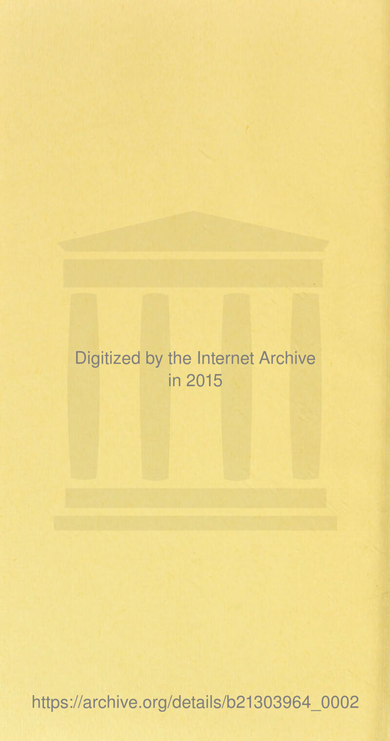 Digitized by the Internet Archive in 2015 https://archive.org/details/b21303964_0002