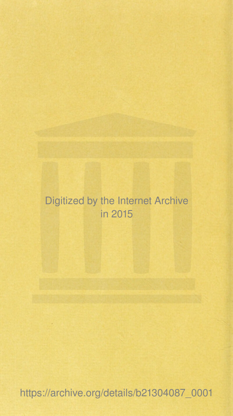 Digitized by the Internet Archive in 2015 https://archive.org/details/b21304087_0001