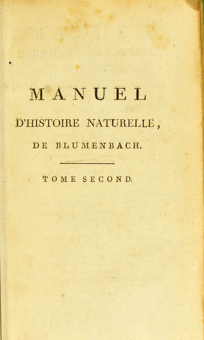 D'HISTOIRE NATURELLE, DE BLUMENTBACH. « • • • > ’ - • - » TOME SECOND;