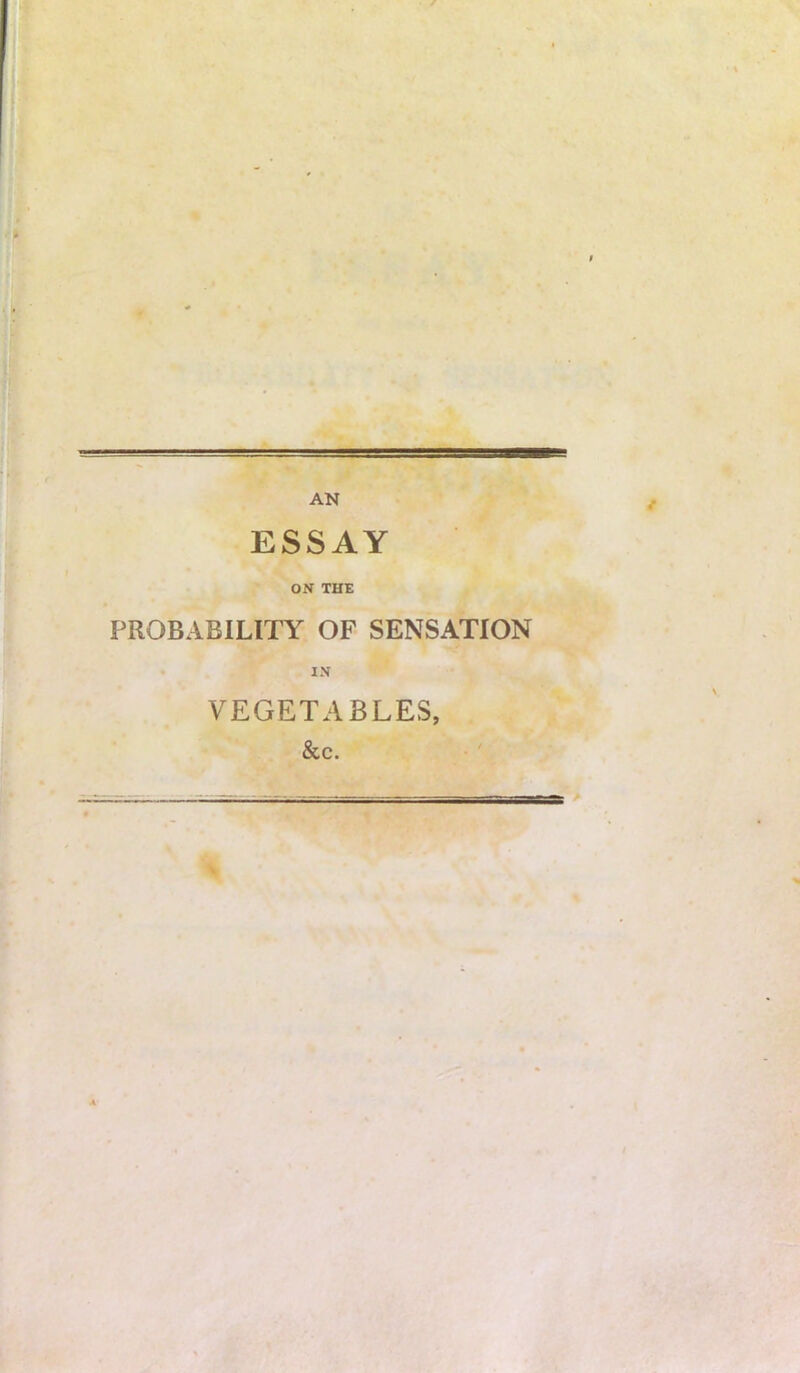 ESSAY ON THE PROBABILITY OF SENSATION IN VEGETABLES, &c.