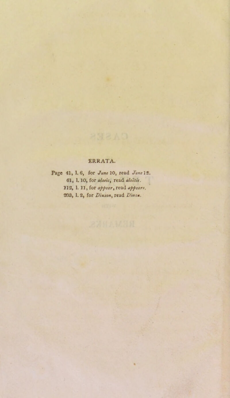 ERRATA. Page 41, 1.6, for Junt 10, read JunsM. 61, 1.10, for oloeic, read aloeth. 112, 1. 11, for appear, read appears. 303, 1.3, for Diieson, read Dictou.