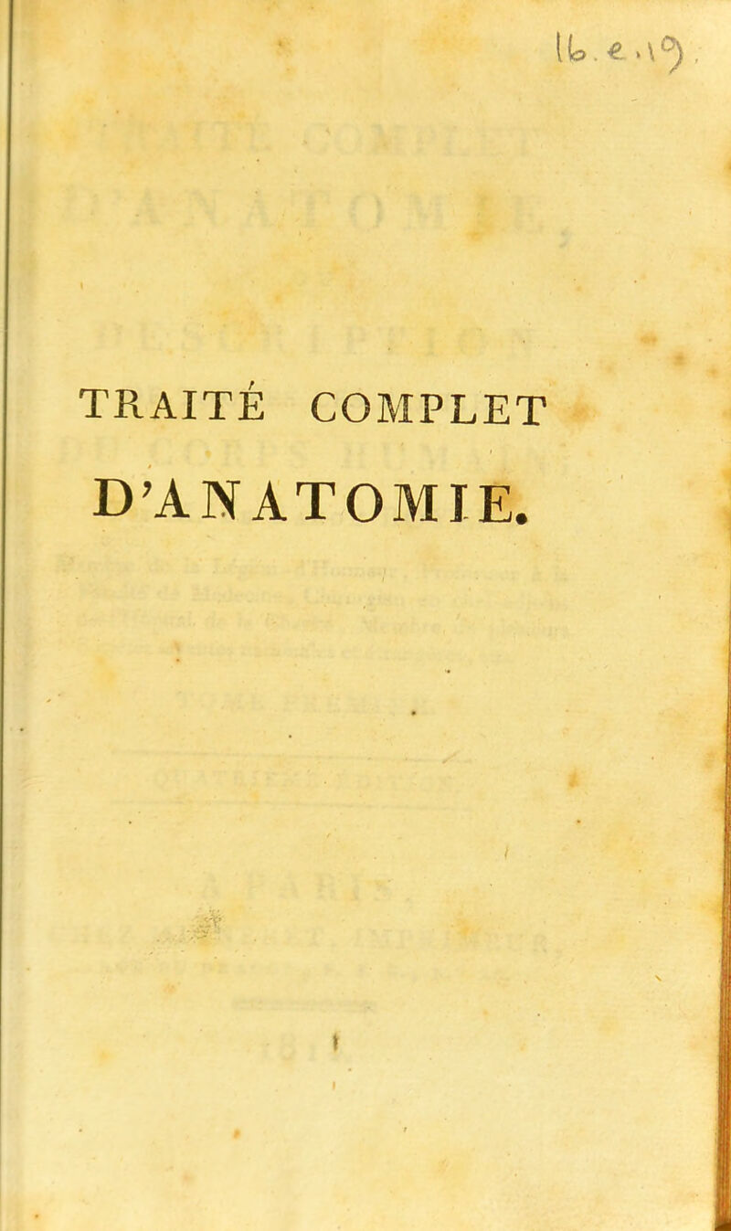 IU.« •l'Y, TRAITÉ COMPLET D'ANATOMIE.