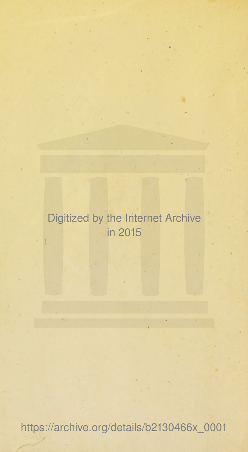 ' Digitized by the Internet Archive in 2015 I https://archive.org/details/b2130466x_0001