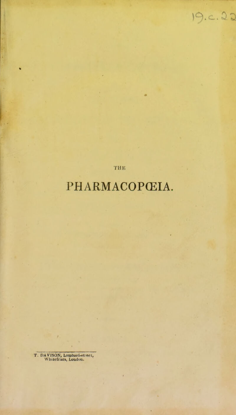 THE PHARMACOPOEIA. T. DAVISON, Lombard-ttieec, Whitefriara, Loudon.