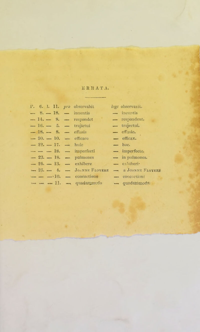11. jjro observabit 18. — i nuentis 8. — respondet 5. — trajictui 8. — effusis 10. — efficace 17. — huic 18. — imperfecti 18. — pulmones 13. — exhibere 4. — JOxNNE Floyere ■ 10. — concoctione 11. qnadammedo Icgc obscrvavu. — ineuntis — respondent. — trajectui. — effusio. -- efficax. — hoc. — imperfecte. — in pulmones. — exhiberi* —. a JoxNNE KlcvehK — conctictioni — quodammodd: