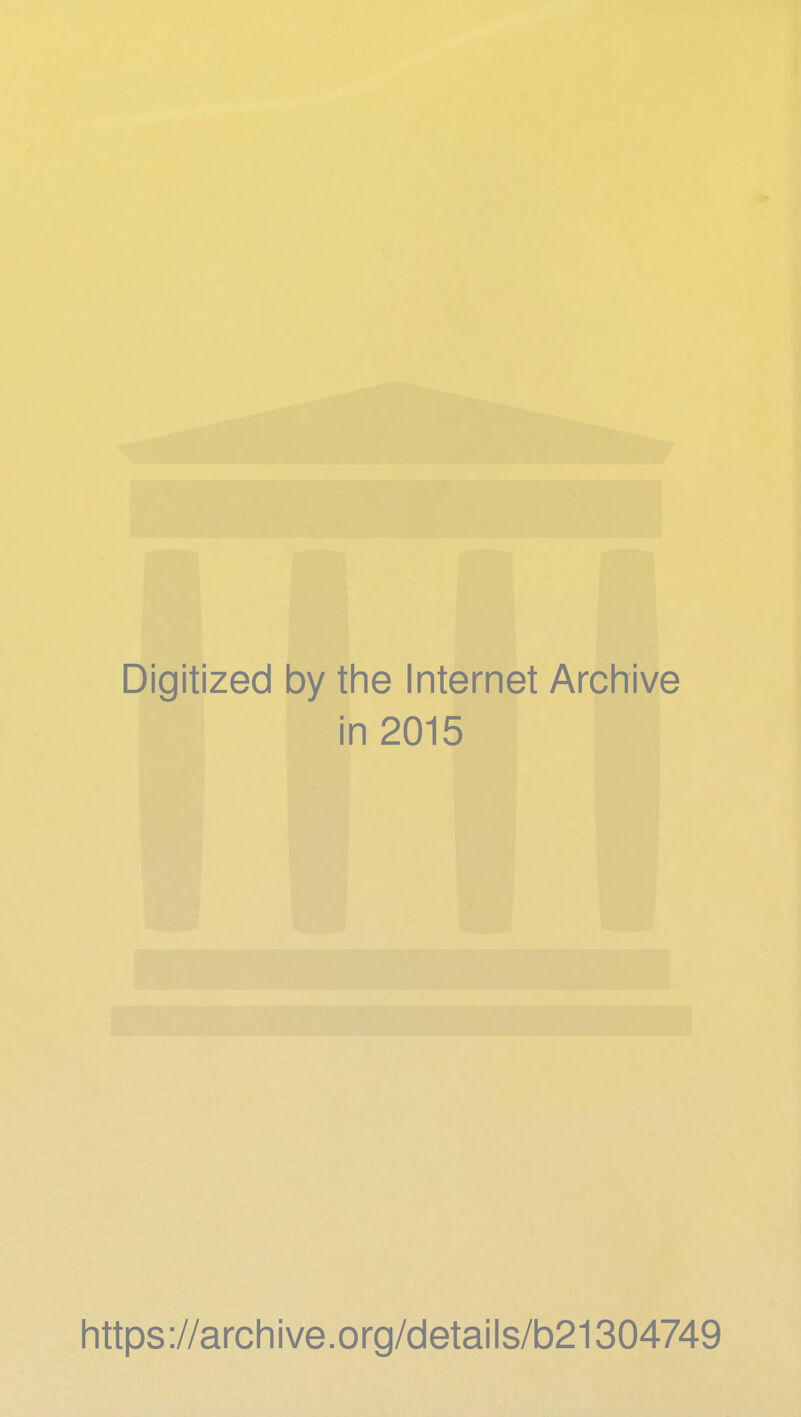 Digitized by the Internet Archive in 2015 https://archive.org/details/b21304749