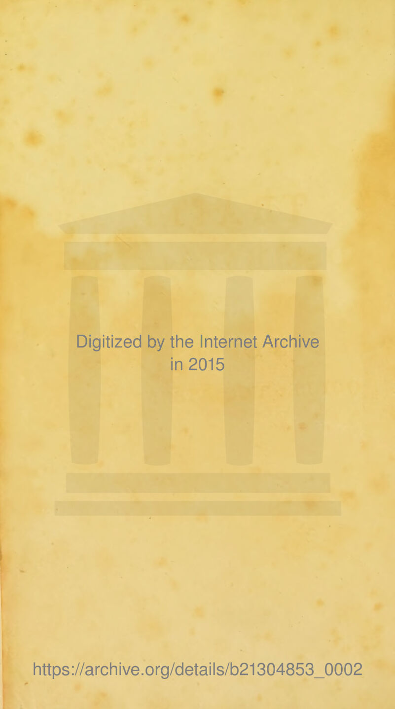 Digitized by the Internet Archive in 2015 https://archive.org/details/b21304853_0002