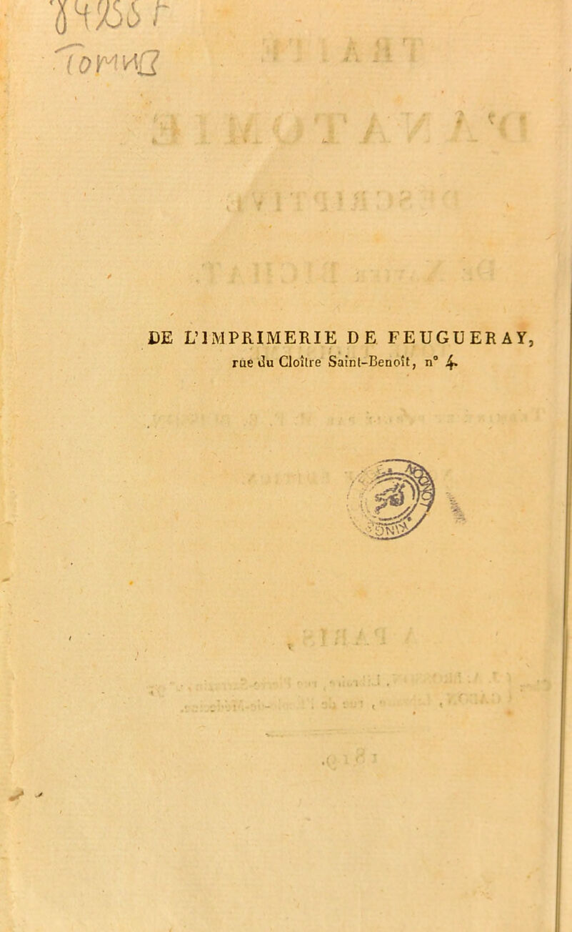 flW r 'TdY^'AQ s U l- V DE L’IMPRIMERIE DE FEUGUERAY, rue du Cloître Saint-Benoît, n° 4»