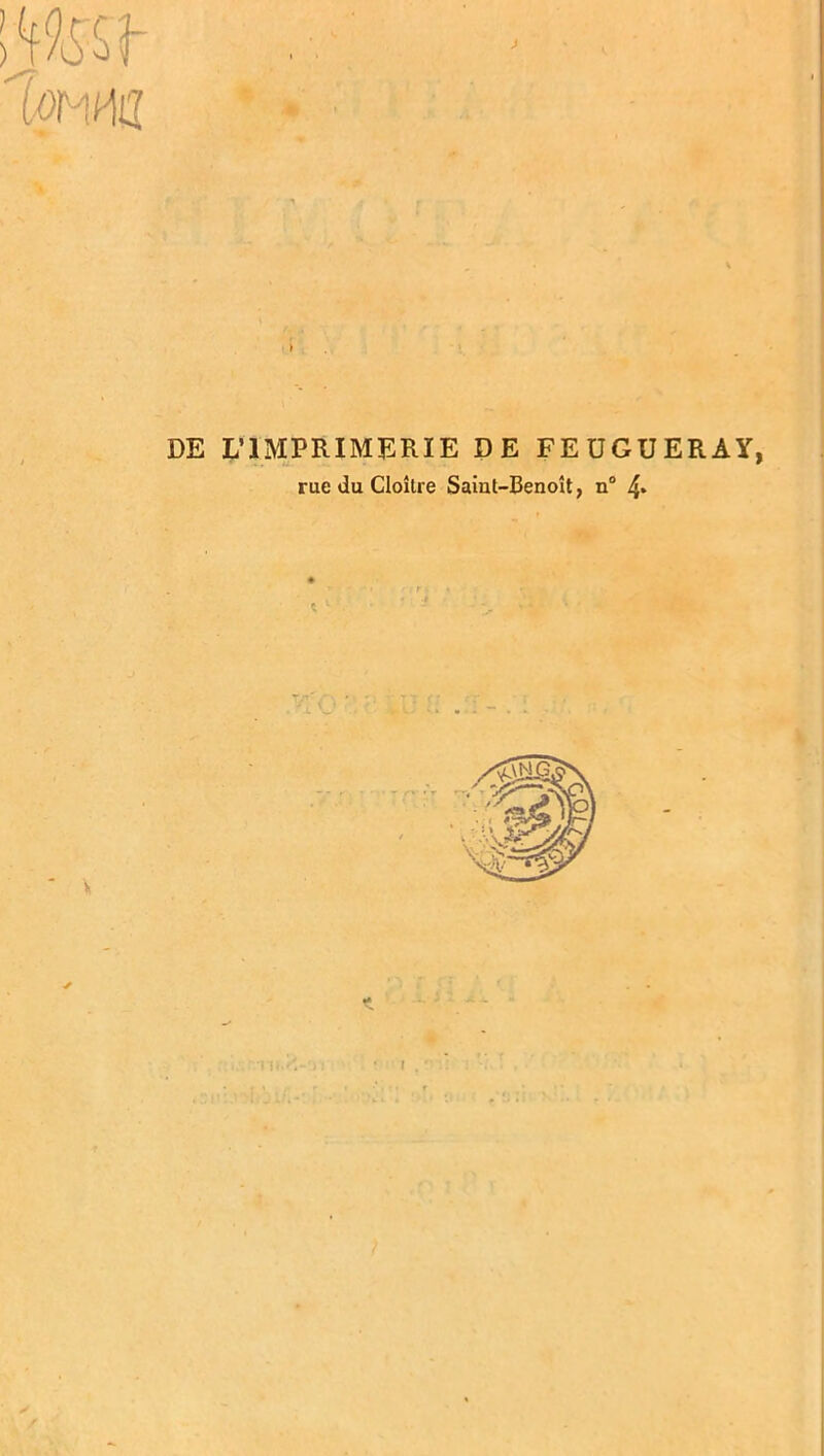 DE L’IMPRIMERIE DE FEÜGUERAY rue du Cloître Saint-Benoît, n° 4*