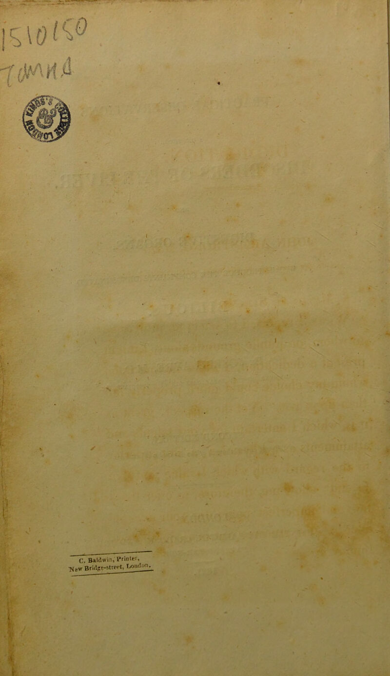 ' r 5 ✓ . -A c. Baldwin, printti, T«(ew Rfulge-street, Lond»n. ■! 4. I A 9 i