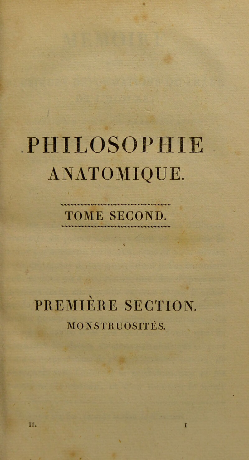 « PHILOSOPHIE ANATOMIQUE. TOME SECOND. 5 PREMIÈRE SECTION. MONSTRUOSITÉS.