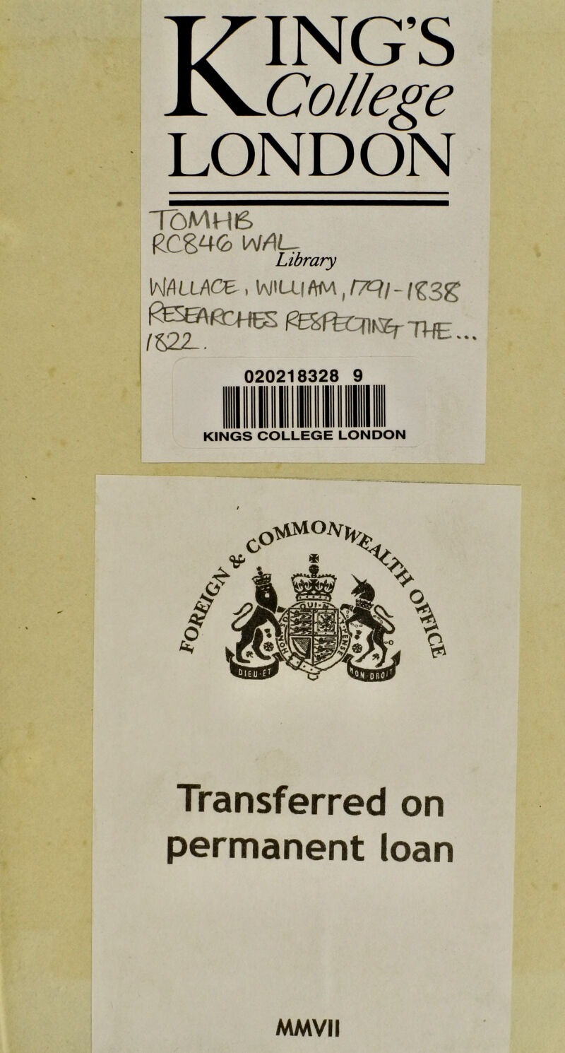 KING’S College LONDON 10MH6 Library WiLhoe, iA/iU( m, - i^3g R^ffeni«rTHE... /S22_, 020218328 9 KINGS COLLEGE LONDON Transferred on permanent loan MMVII