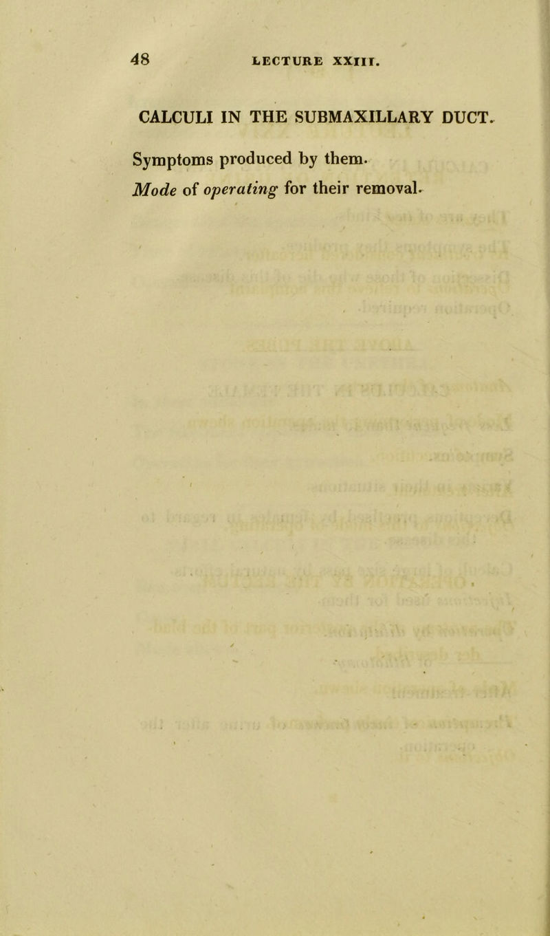CALCULI IN THE SUBMAXILLARY DUCT. Symptoms produced by them. Mode of operating for their removal^ /