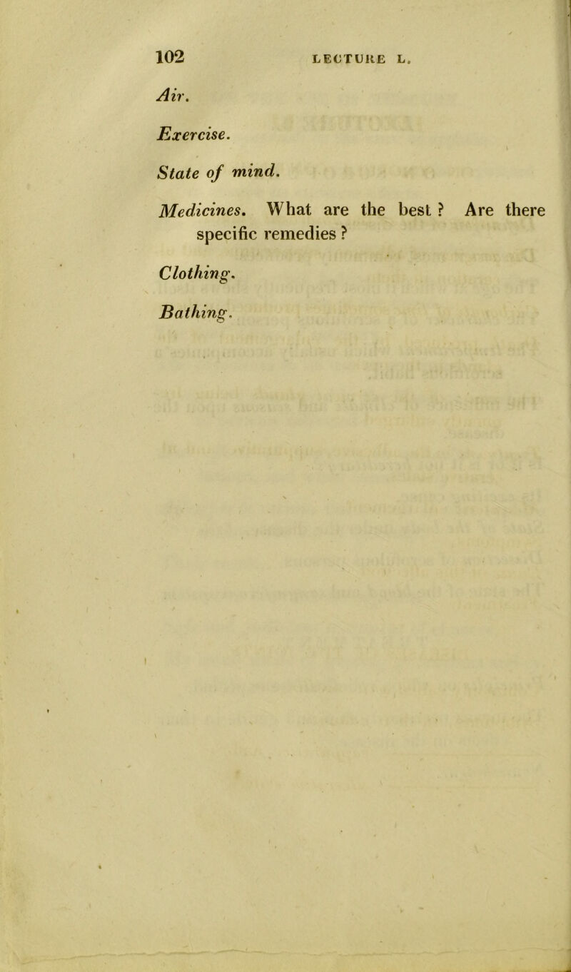 Air. Exercise. State of mind. Medicines. What are the best ? Are there specific remedies ? Clothing. Bathing.