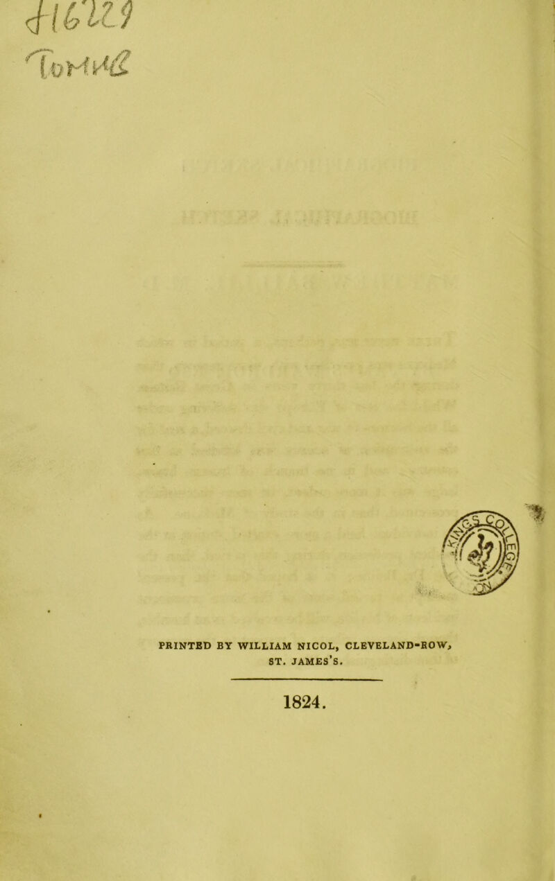 MU19 PRINTED BY WILLIAM NICOL, CLEVELAND-ROW, st. james’s. 1824