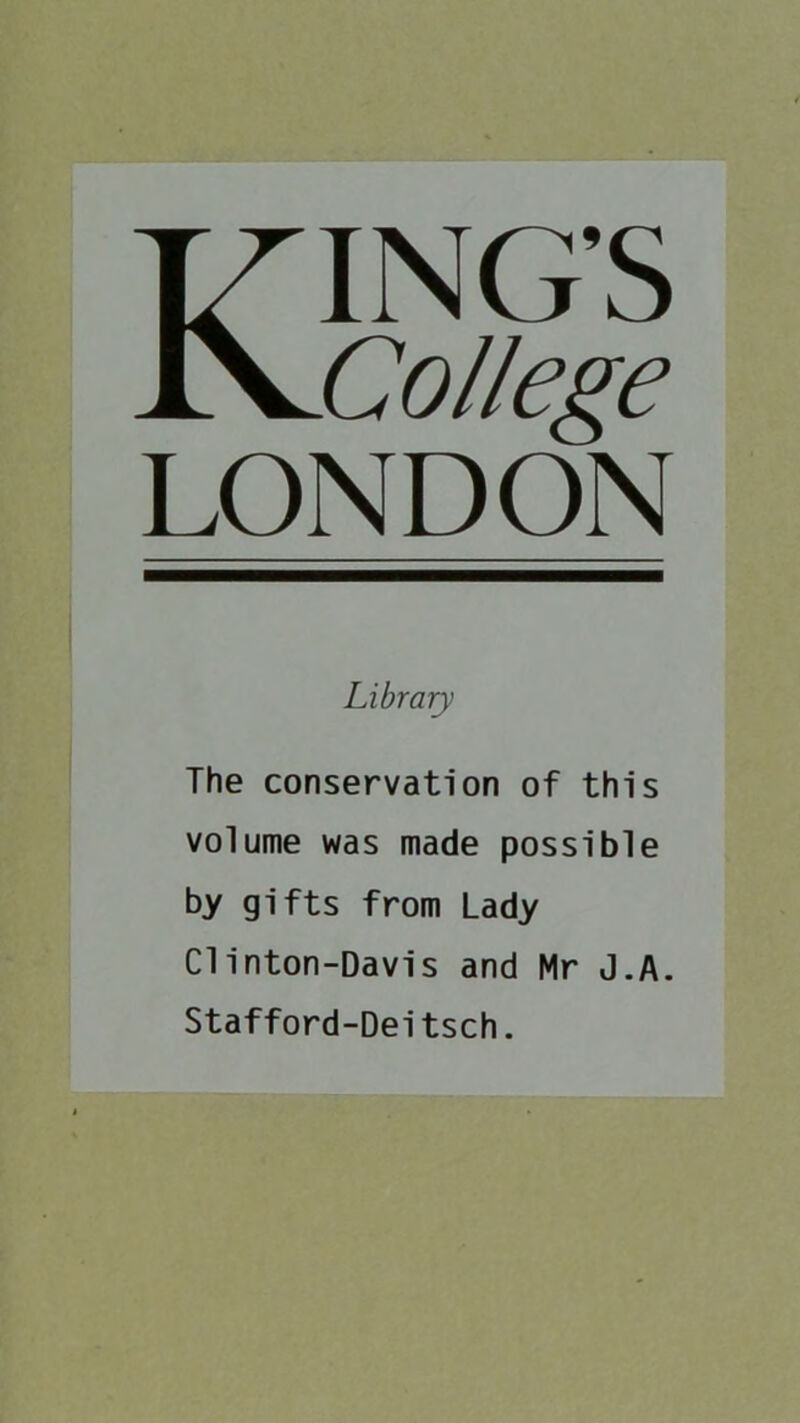 KING’S College LONDON Library The conservation of this volume was made possible by gifts from Lady Clinton-Davis and Mr J.A. Stafford-Deitsch.