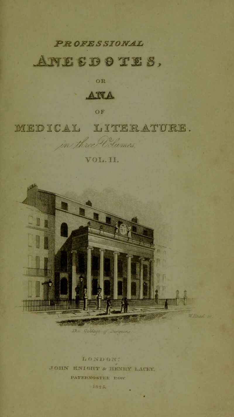 Put OFESSIOJVJLL, Jt SLnrJS ©33 0 TJS 5 , OR AITA OF MEDICAL Xi ITE]RATUHE . (L ’ ■///i'.j VOL. II. Yh • GvM&jc i'/ Sunftonj- it njsu on: .T03JN ILNKiHT * HBNltY l.At’KV. FArEltNOSTKK now U\'J5.