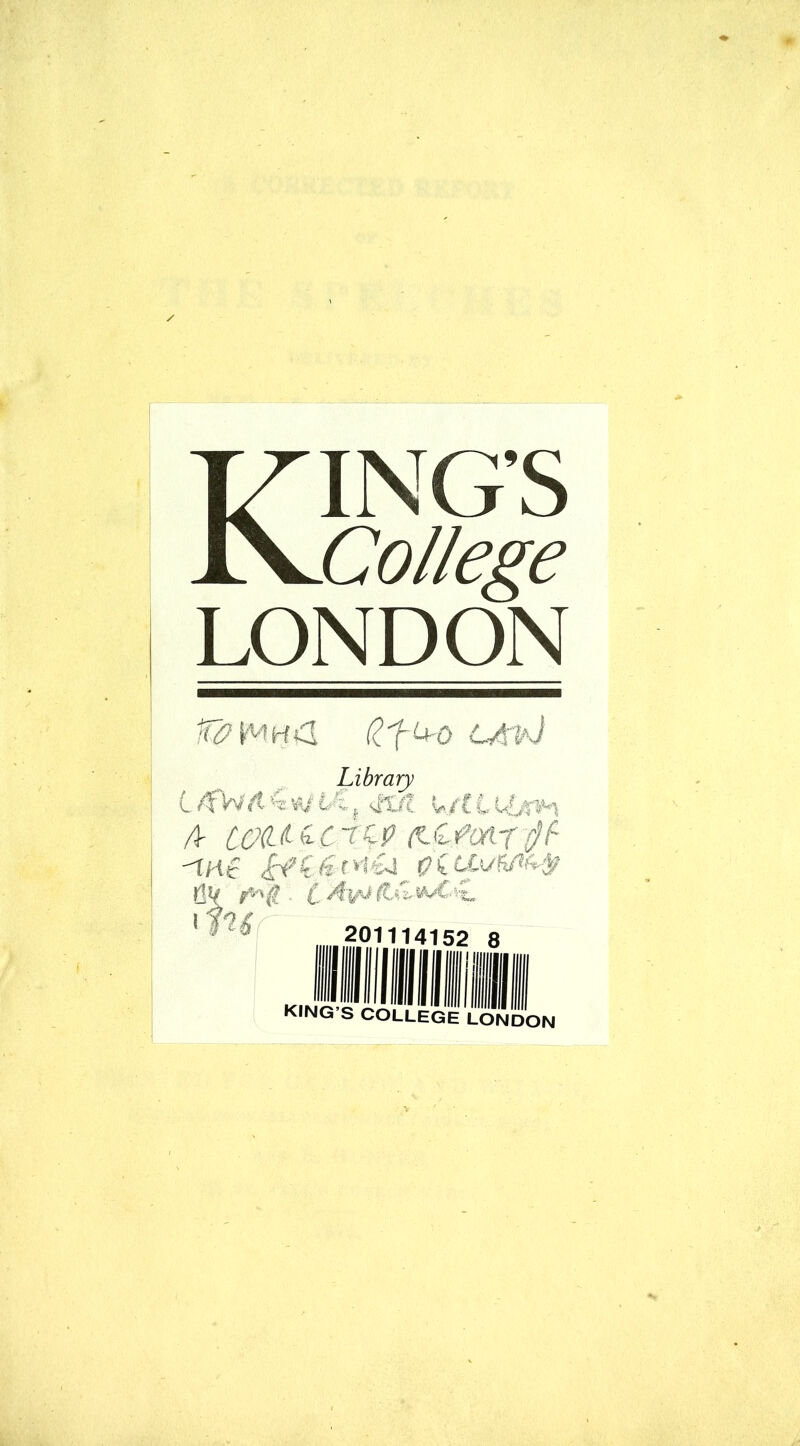 Kings College LONDON cavJ ft % «/ , fat V ft C ttfftK Library L/fW  A WQlL&C\W (tdfaif jf- <tfii £i»CgnliJ pcifo/tyfcjr flV #*■»$ . (. A 1 201114152 8 l-I II II KING’S COLLEGE LONDON