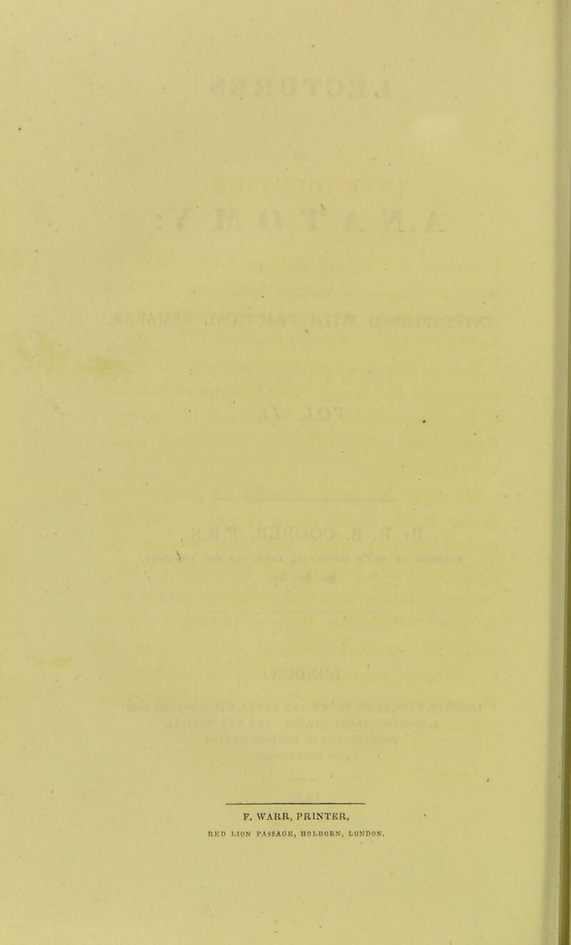 F. WARR, PRINTKR, tlKD LION PASSAGHi UOLDORN, LONDON.