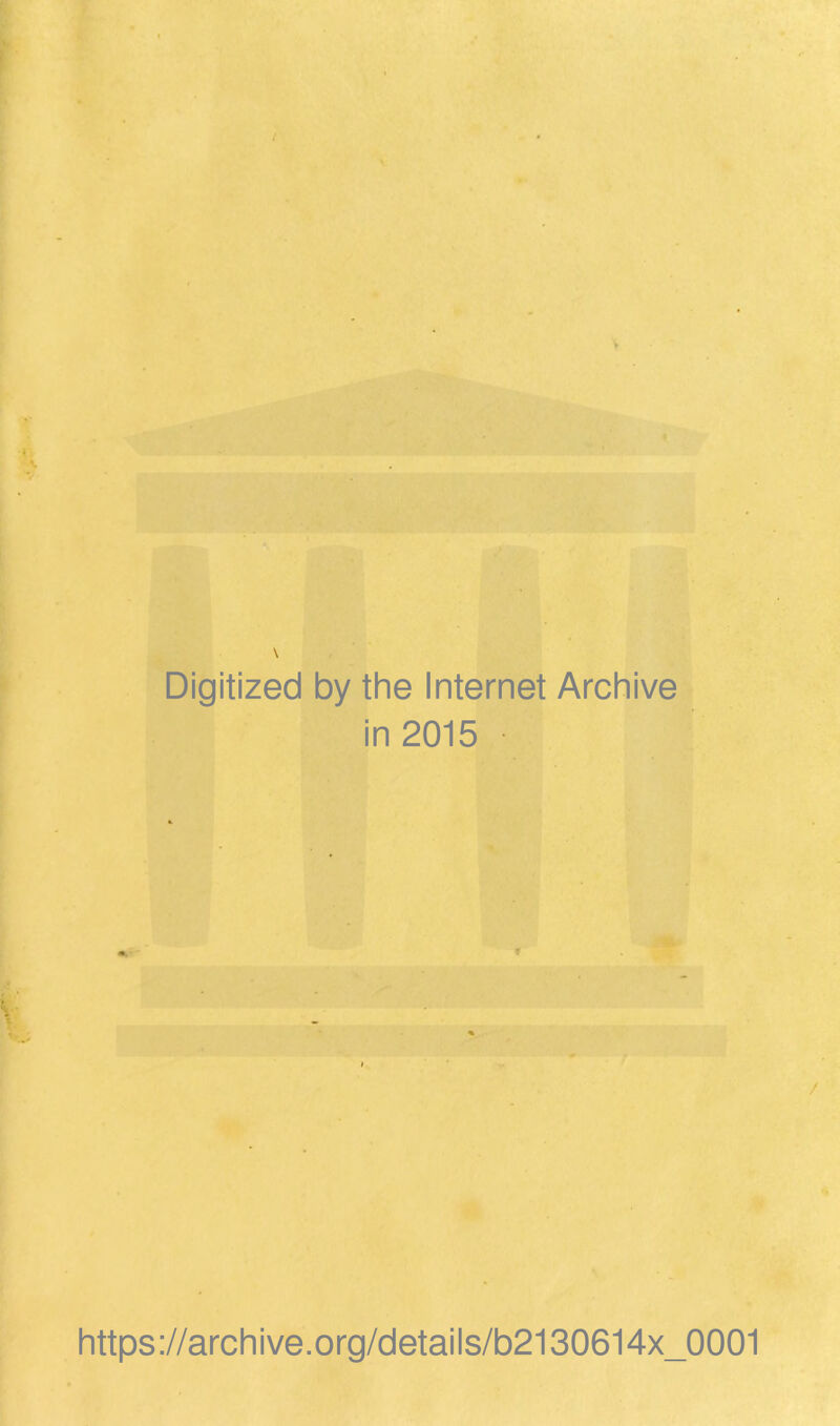 Digitized by the Internet Archive in 2015 https://archive.org/details/b2130614x_0001