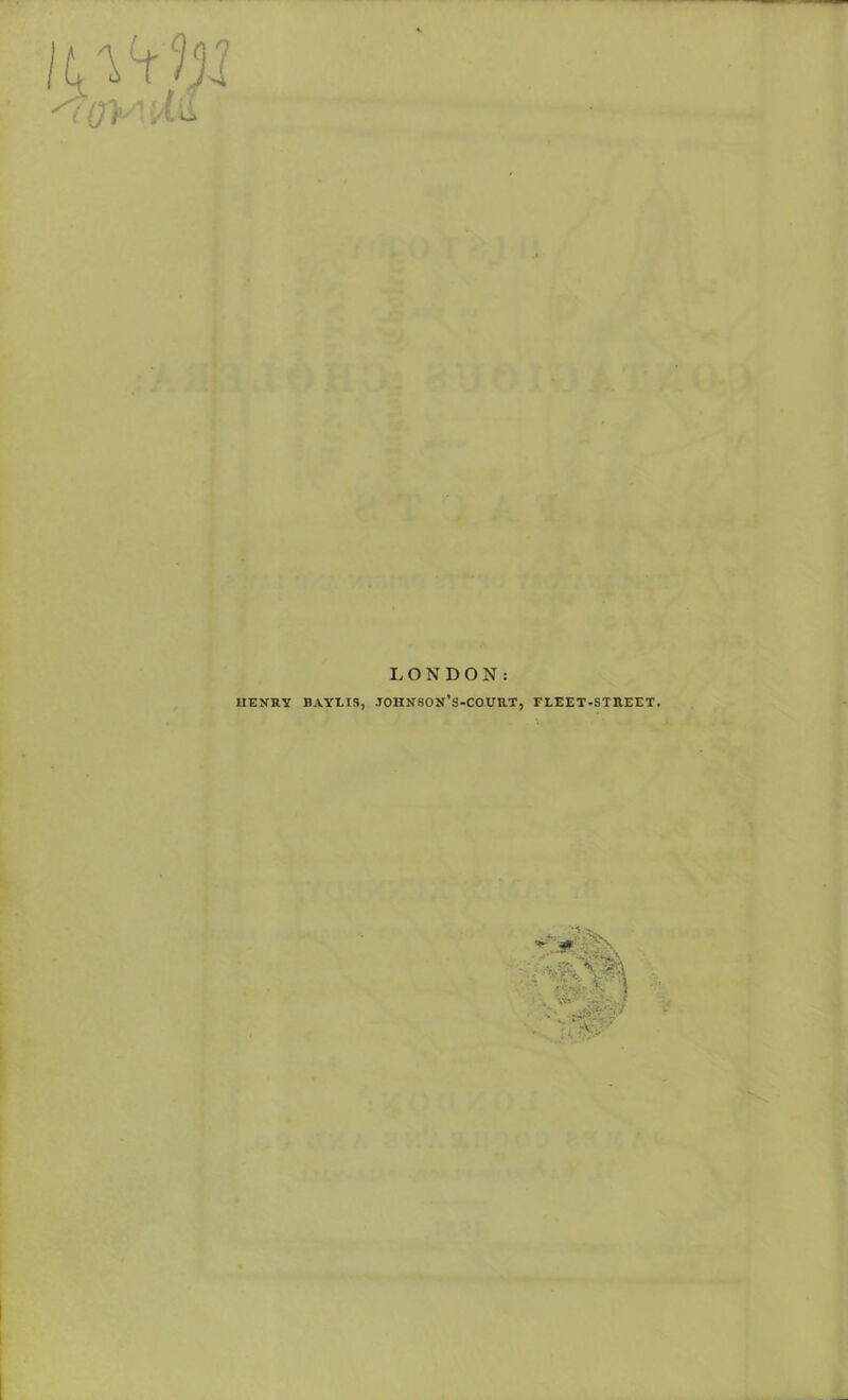 LONDON: HENRY BAYLIS, JOHNSON’S-CQURT, FLEET-STREET. .e. V-