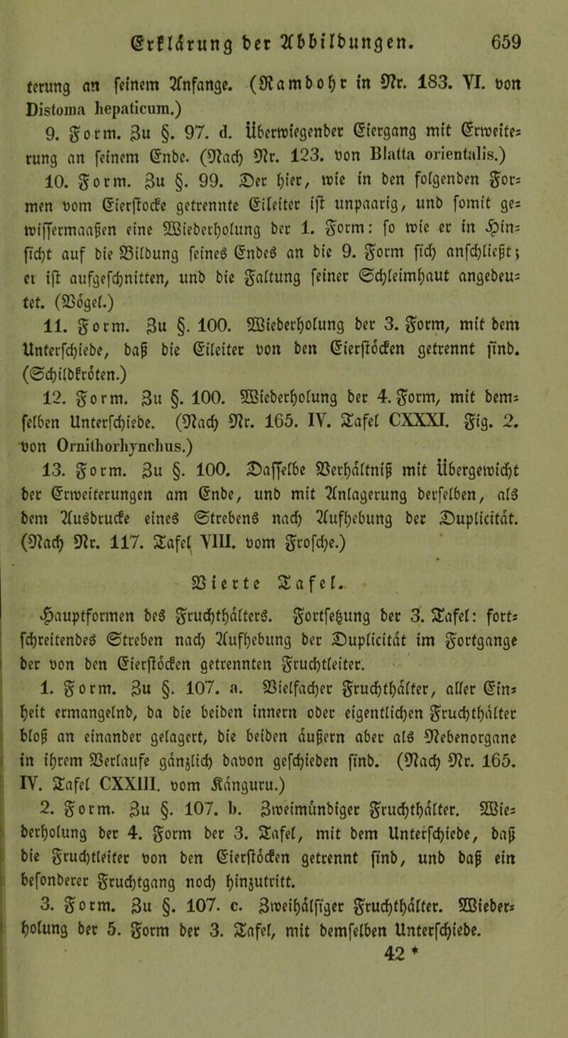 fcrung an feinem 2fnfangc. (0Jambo^t in 9?r. 183. YI. non Disfonia hepaticum.) 9. g'onn. 3u §. 97. d. iiberroiegenbec Giergang mit Gcmeife= rung an feinem Gnbc. (9f?ac^ 8?r. 123. öon Blatta orientalis.) 10. gorm. 3u §. 99. Sec f)iec, trie in ben foigenben gor; men oom Gier|loc!e getrennte Gileitec ijl unpaarig, unb fomit ge; tuiffeemaa^en eine 5Bieberi)olung bec 1. goem: fo mtc ec in ^in; ftd)t auf bieS3itbung feineö Gnbcö an bie 9. gorm ftd) anfe^iieftj ei ijt aufgefeijnitten, unb bie gaitung feiner ©c^Ieim^aut angebeu; tet. (236gef.) 11. gorm. 3u §. 100. SBiebec^jorung ber 3. gorm, mit bem Unterfd)iebe, baf bie Glleitec uon ben Gierfioden getrennt ftnb. (©d}iibEc6ten.) 12. gorm. 3u §. 100. SOBiebec^oiung bec 4.gorm, mit bem; felben Unterfd)iebe. (5^ac^ 9?r. 165. IV. 2!afet CXXXI. gig. 2. Pon Ornithorlijnchus.) 13. gorm. 3u §. 100. Saffeibe SSer^difnip mit Übergemid^t bec Grtpcitcrungen om Gnbe, unb mit 2(niagerung berfetben, niS bem 2Tuöbcucfe eines ©trebenS nad) 2fufbebung ber Suplicitdt. (9Iac^ sjic. 117. Safe^ Ylll. öom geofe^e.) SS i e c t c S a f e i. .^auptfoemen beS gcudbt^drtecS. gortfe^ung bec 3. Safei: fort; fdjreitenbeS ©tceben nad) 3(ufbebung bec Supiieitdt im goefgange I bec oon ben Gierflocfen getrennten grud)tieitec. 1. gorm. 3n §• 107. a. S3ietfad)ec grudjtbdifec, alTer Gin; ! I)eit ecmangetnb, ba bie beiben innecn ober eigentticben grüd)tbiUtec i bio§ an einanbec getagert, bie beiben dupern aber als Sfiebenorganc I in ihrem SSeclaufc gdnjlicb baoon gefd)ieben finb. (S'Iacb O^c. 165. ' IV. 2!afe( CXXllI. pom .Sdnguru.) 2. gorm. 3u §. 107. b. 3n>finumbigec grudbtbdlter. SOBie; [. beebolung bec 4. gorm bec 3. Safel, mit bem Unterfd)iebe, bap f bie grud)tleitec Pon ben Giec|l6cfen getrennt ftnb, unb bap ein ! befonbecec gcud)tgang nod) hinjufntt. 3. gorm. 3u §. 107. c. 3»eif)^lft9« gcud)thdlter. SGBieber; t h'^fung ber 5. gorm ber 3. Safel, mit bemfelben Untecfd)iebe. 42*