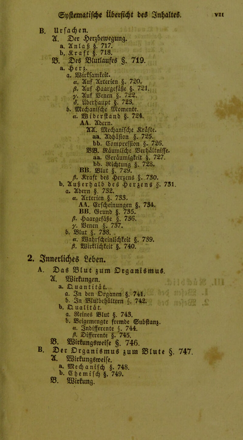 B. Ucfacfyen. 2t. Sec dpecj6eroegung. a. 2fnlap §. 717. b. .Kraft §. 718. 25. Se3 251utlaufeg §. 719. a. e r j. a. Sßtrffamfcft. a. 2titf Ttrterien §. 720. ß. 2fuf #aargefd{je §. 721. y. tfuf 83enen §. 722, 3. Überhaupt §. 723. b. SDfcdjanifcfje Momente, a. 2Bibcrftanb §. 724. AA. tfbern. 7t2T. SCHedjantfdje Ärdfte. aa. 2fb^dftott §. 725. bb. (gomprefftem §• 726. 2323. Stdumlidje SSevl)<5ltntfjfe. aa. ©erdumtgfeit §. 727. bb. Stiftung §. 728. BB. SSlut §. 729. ß. .Kraft beö #er$en6 §. 730. b. 2Cufjerf)alb beö #erjen$ §. 731. a. 2Cbern §. 732. a. TCrterien §. 733. AA. ©rfdjetnungen §. 734. BB. ©runb §. 735. ß- £aargefdj?e §. 736. y. SJenen §. 737. b. SSlut §. 738. . a. 2Babrfdjeinlid)?ett §. 739. ß. 2BirEltcf)Eeit §. 740. 2. innerliches geben. A. Sa$ SSlut jum £5cgant$mu$. 2t. SOBirfungen. a. Ouantitdt. a. 3n ben Organen §. 741. b. 3n S3lutbef)dltern §. 742. b. O. u a 111 d t. a. StctneS SSlut §. 743. b. S3cigemengte frembe (Subftanj. «• Snbifferente $. 744. ß. SDxffcrente §. 745. 25. SBtcfungSroeife §. 746. B. Sec ScgantSmuS jum 25tute §. 747. 3t. SSictungSroeife. a. SOted) a ntfdj §. 748. b. (5 6 e m i fd) §. 749. 25. SBirfung.