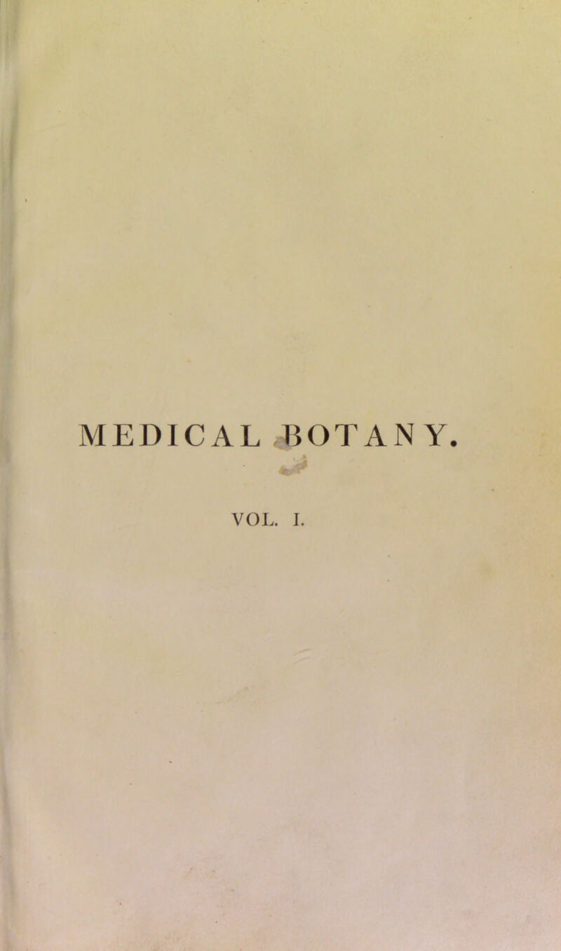 MEDICAL .BOTANY. VOL. I.