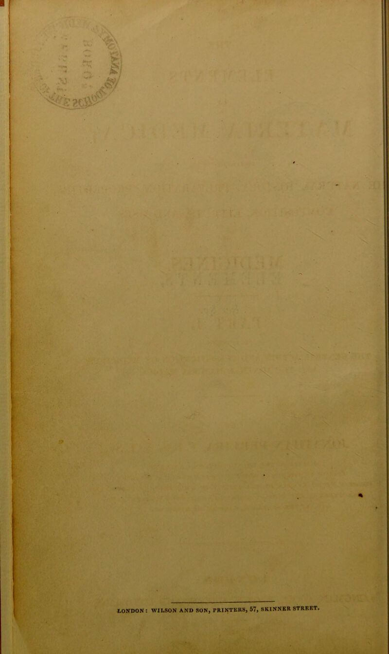 . . * •> i; - • ■ ' ’ • . ■ X ■ bix. ». . LONDON: WILSON AND SON, I-RINTERS, 57, SKINNER STREET. ' .