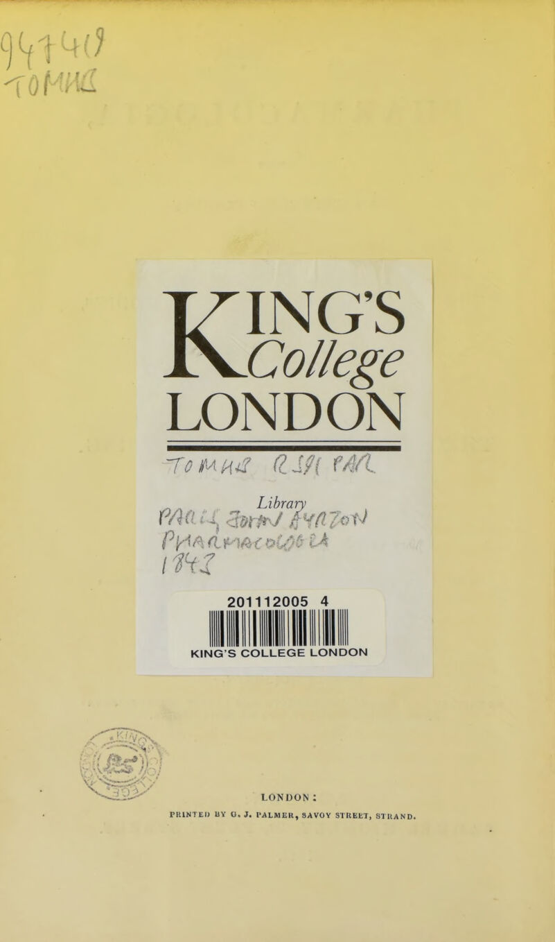 KING’S College LONDON „ ^ Library <3&rf^y Plcipi (I tA I m 2C )11 12005 11 III KING’S COLLEGE LONDON LONDON: PHINTEI) UY O. J. PALMER, SAVOY STREET, Sl UAND.