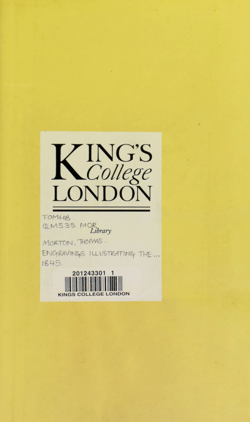 KING’S College LONDON TOM MS (&M535 MOR Library A'lO^-TDN, 'THOIVV^S - ENG^V/IN^ iLLL/SVe^Jll^ THE... I g^5. KINGS COLLEGE LONDON