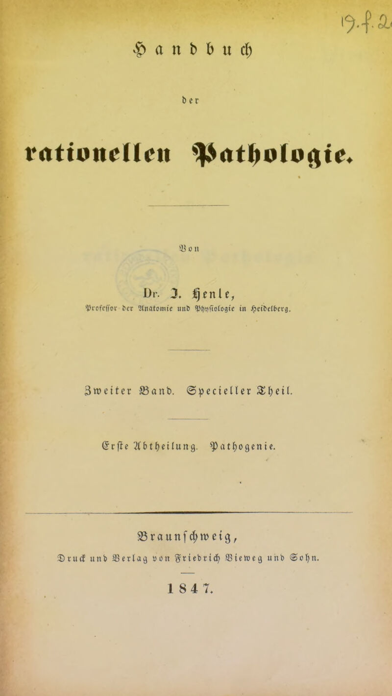 •£> a it b b u b er nutoiiclli’ii '^otho 10411*. s-i5 ü it Dr. 3. Ijenle, *J)fOfc(Tor fcr Anatomie unC spbnfioiogie in Jpei&clfccrg. 3 weiter 33ant>. (5pecteller£f)eil. Grefte #bt Reifung. ^at^ogenie. S3raunf$ttmg, ©tuet unb 33erta3 üon grtebrtd) 33ien?e3 unb ©otyn.