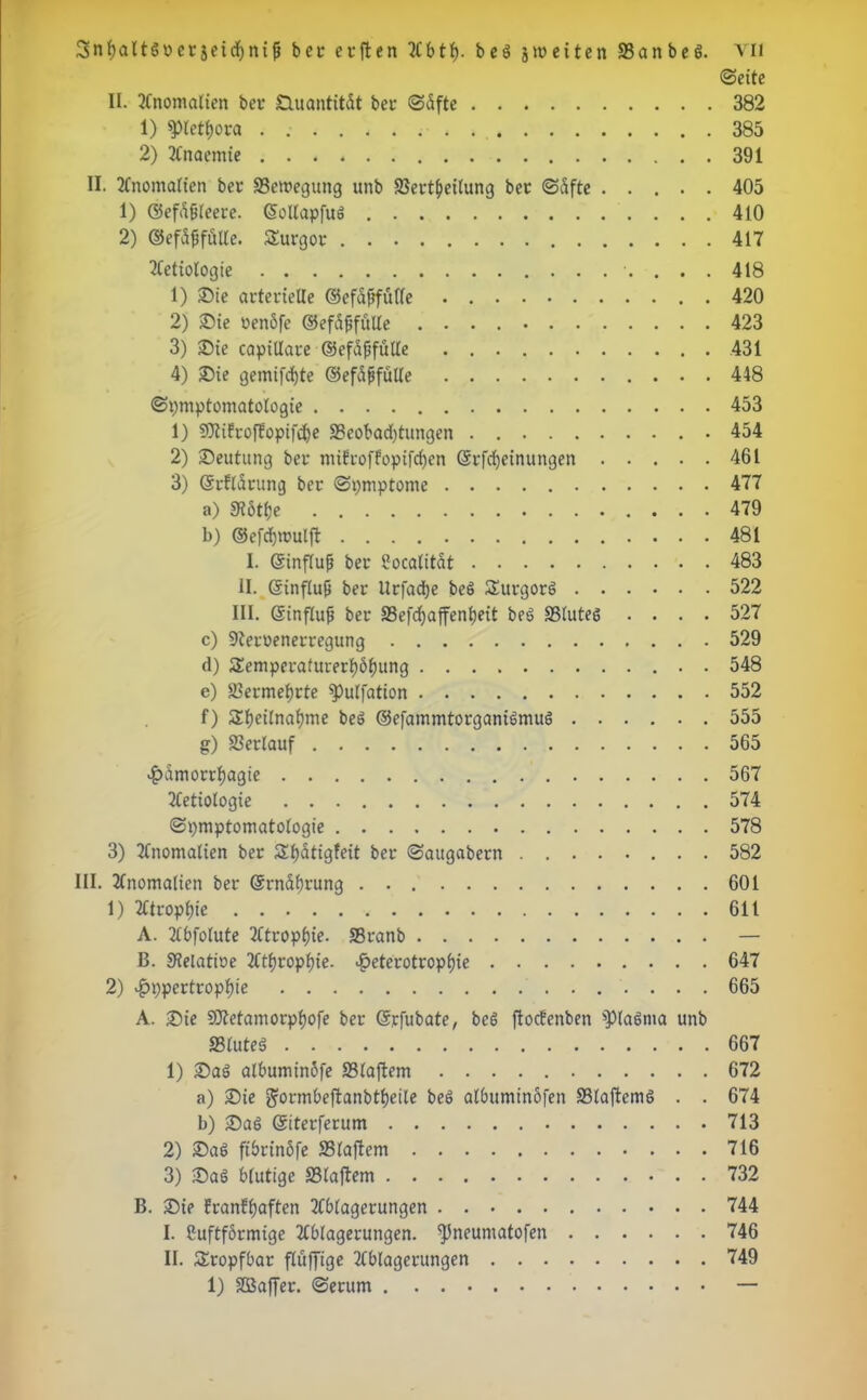 Snbaltöoerjeicfyntjj ber erften 2Cbtf). beö jmeiten 33anbeS. YH ©eite II. Anomalien ber Quantität ber «Safte 382 1) spietfjova 385 2) Anaemte 391 II. Anomalien ber Bewegung unb 23ert&eilung ber Safte ..... 405 1) ©efdfjleere. (SollapfuS 410 2) ©efdfjfülle. Surgor 417 Aetiologie 418 1) Die arterielle ©efd^fülfe 420 2) Die oenöfe ©efdfifülle 423 3) «Die capillare ©efdfjfulle 431 4) Die gemifdfjte ©efdpfüUe 448 Symptomatologie 453 1) 9)tiEroffopifdje SBcobadjtungen 454 2) Deutung ber mifroffopifd)cn @rfd)einungen 461 3) ©rfldrtmg ber Symptome 477 a) 3tötl)e 479 b) ©efdjmulft 481 I. Grinflujj ber Socalitat 483 II. (Sinflufi ber Urfadje be$ SurgorS 522 III. Grinflufj ber SSefdjaffen^eit beS SSluteö .... 527 c) Steroenerregung 529 d) SEemperaturerljöfumg 548 e) Vermehrte ^»ulfation 552 f) Sl)eilnal)me beö ©efammtorganiSmuS 555 g) Verlauf 565 Hamorrbagte 567 Aetiologie 574 Symptomatologie 578 3) Anomalien ber Sfydtigfeit ber Saugabern 582 III. Anomalien ber (Srndbrung 601 1) Atrophie 611 A. Abfolute Atrophie. SBranb — B. SJelatioe Atrophie. <^>eterotrop£)ie 647 2) Hypertrophie 665 A. Die SDtetamorphofe ber Grrfubate, bc6 ftocEenben 'Plasma unb 23luteS 667 1) Das albuminSfe S3laflem 672 a) Die ^ormbeftanbtbeile beS albttminofen 23laftem6 . . 674 b) Das ©iterferum 713 2) Daö fibrinöfe S3lafiem 716 3) DaS blutige 23laftem 732 B. Die EranEbaften Ablagerungen 744 I. Cuftförmige Ablagerungen. ^Ineumatofen 746 II. tropfbar fluffige Ablagerungen 749