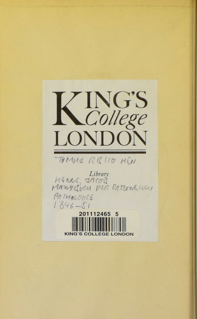 Kings College LONDON (fMtfll ft(l Uo HihJ Library PftiM+uoijti I 3v*-vT/ 12465 5 20 KING S COLLEGE LONDON