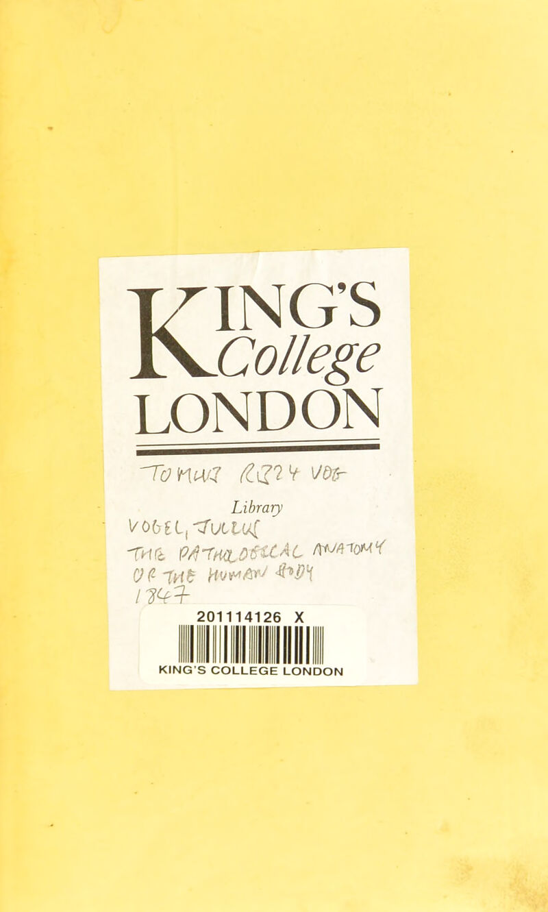 THING’S JNjCollege LONDON 'TcmwJ (ldri Kt votr Library VObil^VLVJi ' THfl Prf'TrtCLO'SttAL Hv* / ?*£-? 201114126 X KING’S COLLEGE LONDON