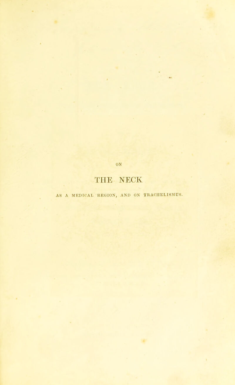 ON THE NECK AS A MEDICAL REGION, AND ON TRACHELISMOS.