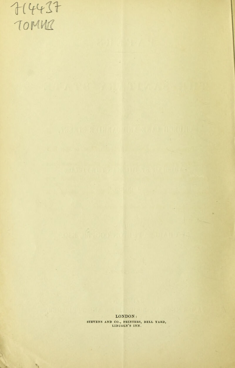 tf loKiK LONDON: BTEVBNS AND CO., PEINTBB8, BELL YARD, LINCOLN’S INN.