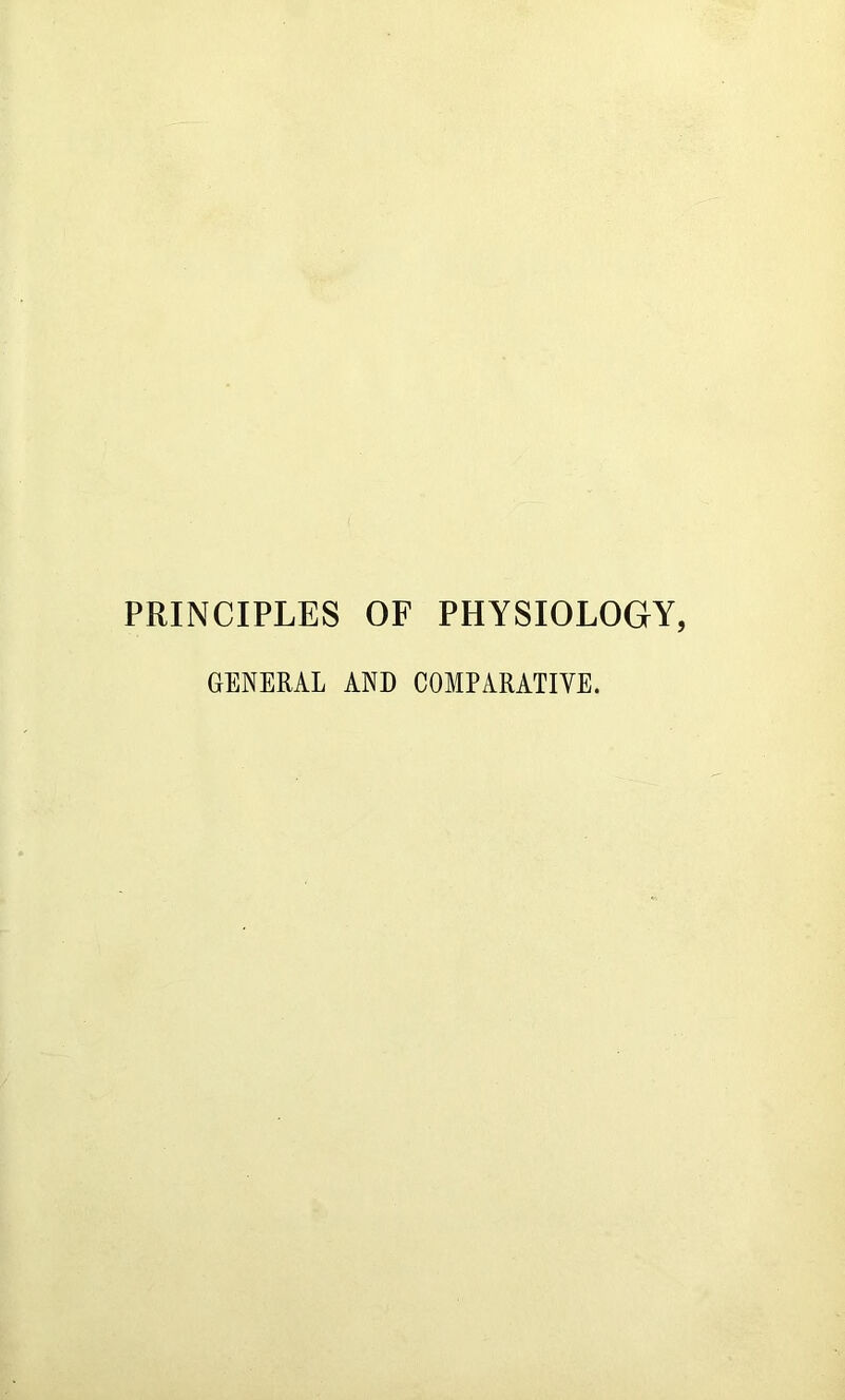 PRINCIPLES OF PHYSIOLOGY, GENERAL AND COMPARATIVE.