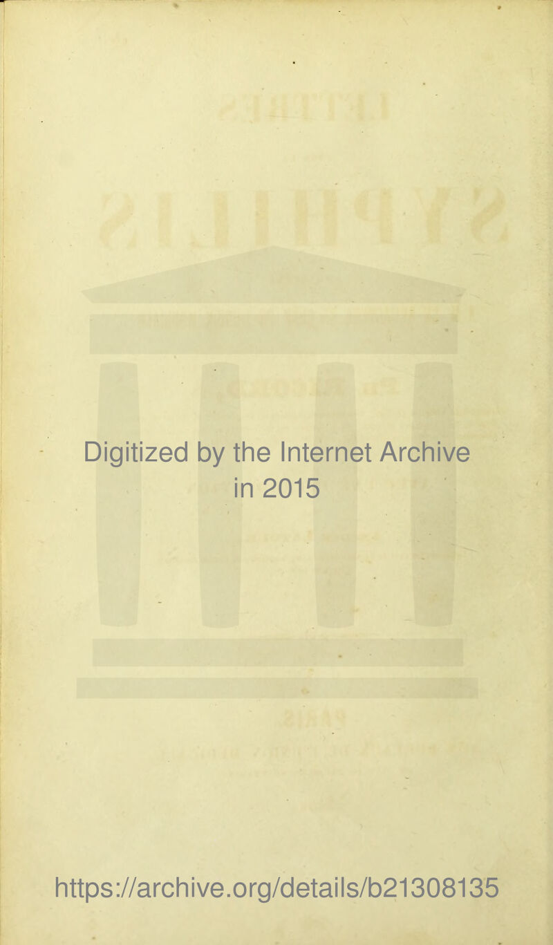 Digitized by the Internet Archive in 2015 https://archive.org/details/b21308135