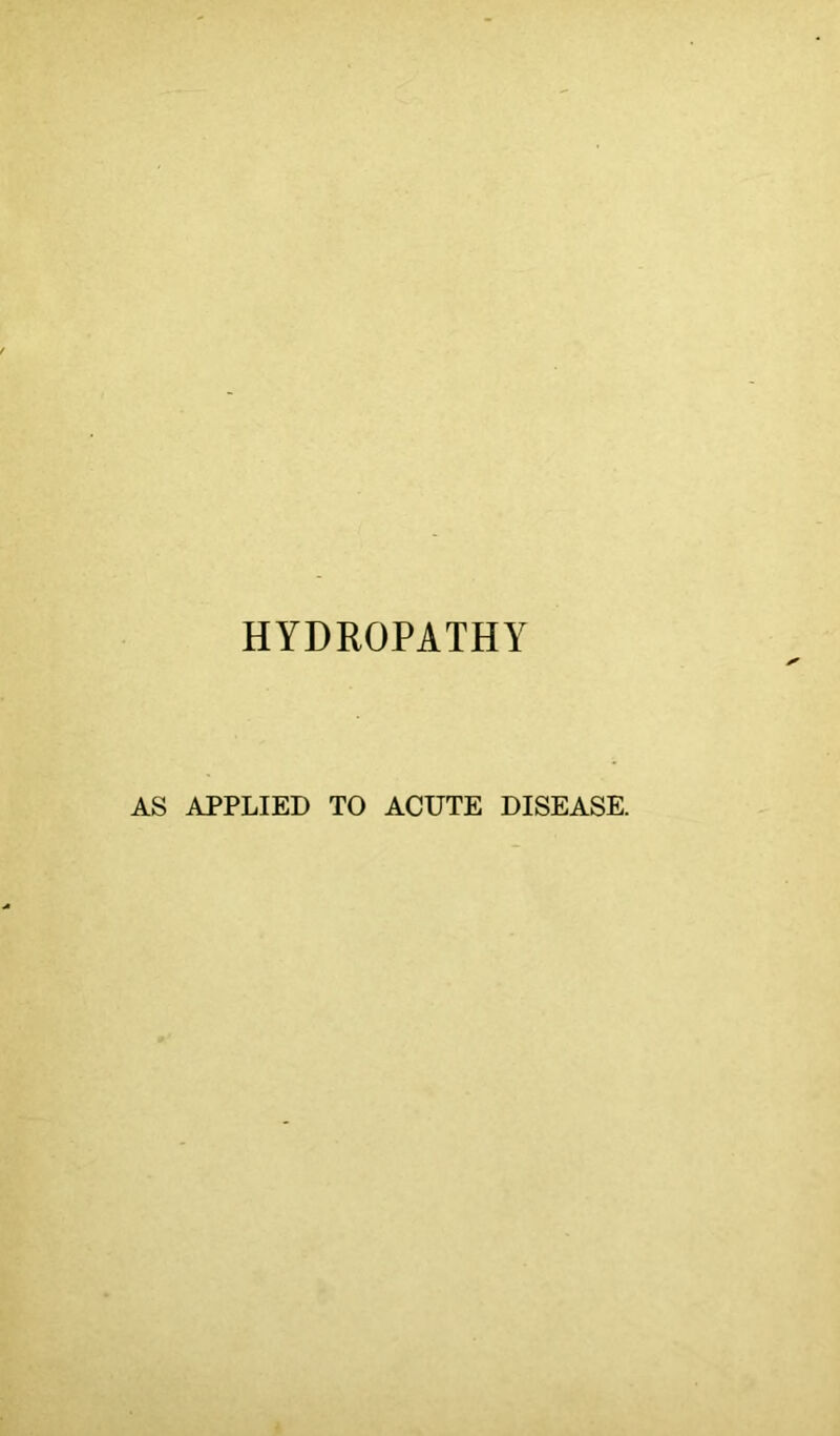 HYDROPATHY AS APPLIED TO ACUTE DISEASE.