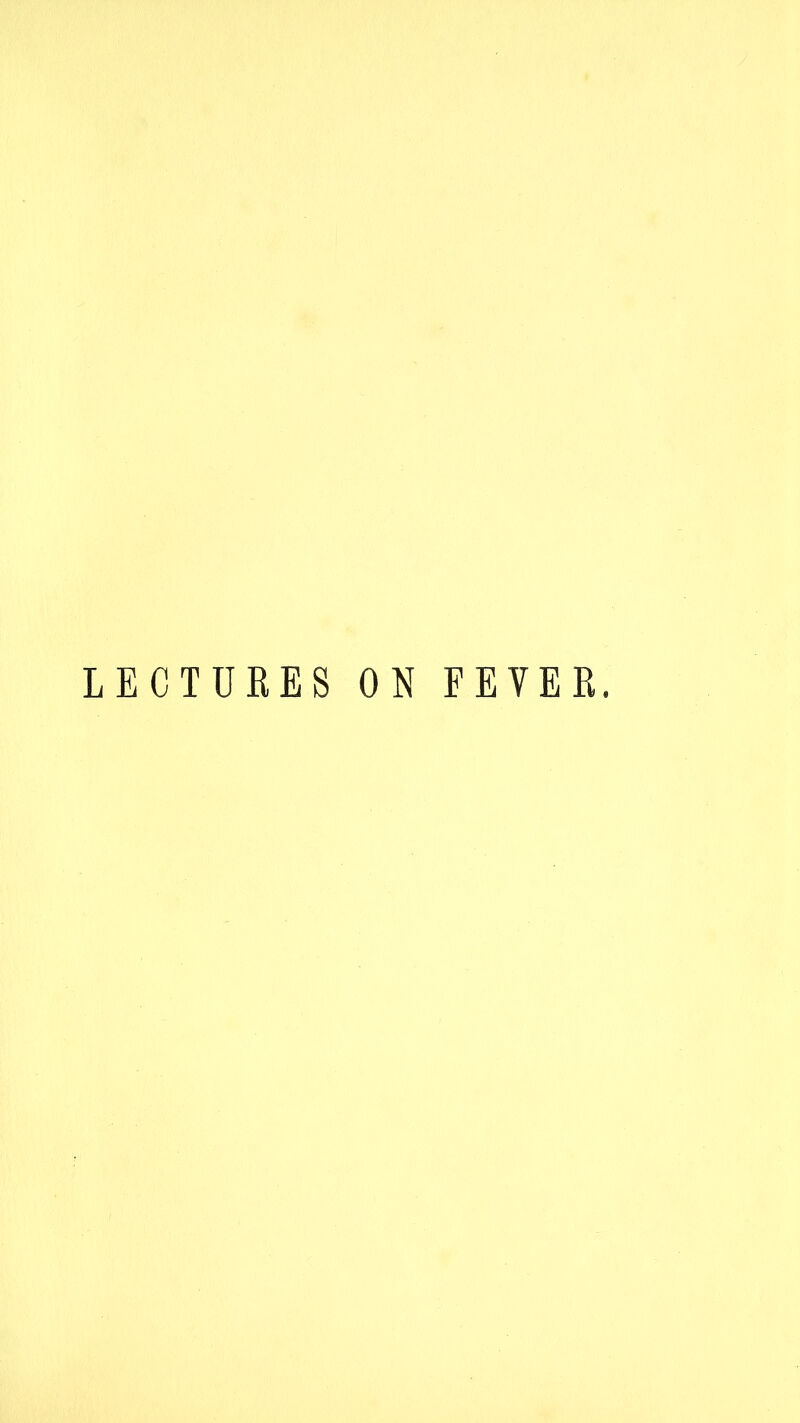 LECTURES ON FEVER.