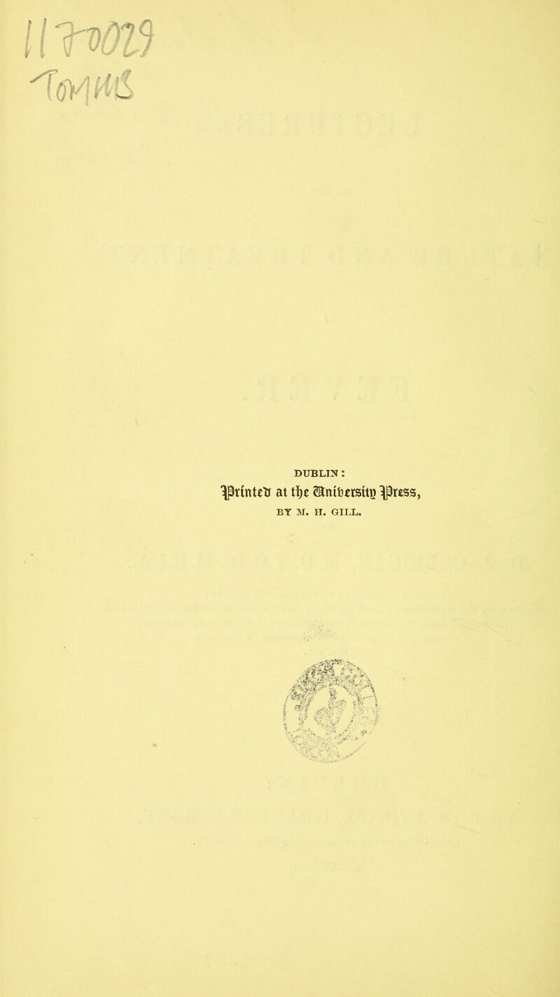 umotj DUBLIN: ^rinteU at tijc $m&*rstti3 ^«ss, BY M. H. GILL.